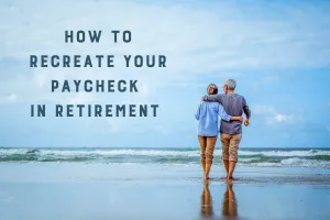 How to recreate your paycheck in retirement ~ April 30th